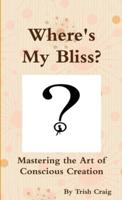 Where's My Bliss? Mastering the Art of Conscious Creation