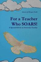 For a Teacher Who SOARS! : A Special Gift for an Awesome Teacher
