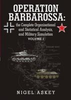 Operation Barbarossa: the Complete Organisational and Statistical Analysis, and Military Simulation Volume I
