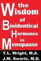 The Wisdom of Bioidentical Hormones in Menopause!