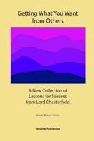 Getting What You Want from Others: A New Collection of Lessons for Success from Lord Chesterfield