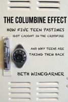 The Columbine Effect: How Five Teen Pastimes Got Caught in the Crossfire and Why Teens Are Taking Them Back