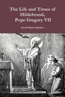 The Life and Times of Hildebrand, Pope Gregory VII