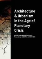 Architecture & Urbanism in the Age of Planetary Crisis: AU2020 International Conference Proceedings, ECODEMIA, LONDON 2020