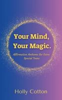 Your Mind, Your Magic. Affirmation Anthems for Extra Special Teens.
