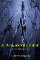 A Wayward Chant: Book Two of Mordiar's Opus