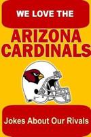 We Love the Arizona Cardinals - Jokes About Our Rivals