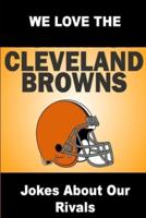 We Love the Cleveland Browns - Jokes About Our Rivals