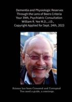 Dementia and Physiologic Reserves Through the Lens of Beers Criteria Your 39Th, Psychiatric Consultation William R. Yee M.D., J.D., Copyright Applied for Sept. 24Th, 2023.