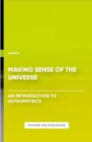 Making Sense of the Universe - An Introduction to Astrophysics