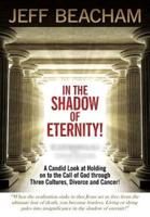 In the Shadow of Eternity: A Candid Look at Holding on to the Call of God through Three Cultures, Divorce and Cancer!