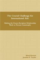 The Crucial Challenge for International Aid: Making the Donor-Recipient Relationship Work to Prevent Catastrophe