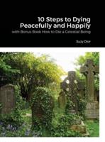 10 Steps to Dying Peacefully and Happily: with Bonus Book How to Die a Celestial Being