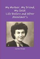 My Mother, My Friend, My Child: Life Before and After Alzheimer's