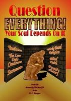 Question Everything! - Your Soul Depends On It