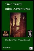 Time Travel Bible Adventures: Matthew "Part A" and Daniel