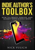 Indie Author's Toolbox: How to create, publish, and market your Kindle book