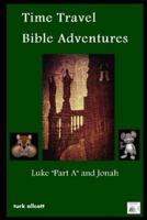 Time Travel Bible Adventures: Luke "Part A" and Jonah