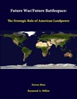 Future War/Future Battlespace: The Strategic Role Of American Landpower