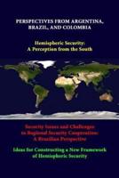 Perspectives From Argentina, Brazil, And Colombia -Hemispheric Security: A Perception From The South -Security Issues And Challenges To Regional Security Cooperation: A Brazilian Perspective -Ideas For Constructing A New Framework Of Hemispheric Security