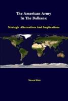 The American Army in the Balkans: Strategic Alternatives and Implications
