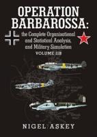 Operation Barbarossa: the Complete Organisational and Statistical Analysis, and Military Simulation Volume IIB