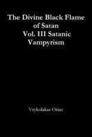 The Divine Black Flame of Satan Vol. III Satanic Vampyrism