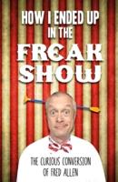 How I Ended Up in the Freak Show: The Curious Conversion of Fred Allen