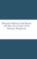 Historical Sketch And Roster Of The New York 147th Infantry Regiment