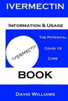 Ivermectin. Information And Usage Book.: The Potential Covid 19 Cure. Book.