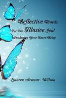 Reflective Words For The Illusive Soul: Awakening Your Inner Being