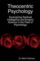 Theocentric Psychology - Synergizing Spiritual Intelligence and Empiric Science in the Field of Psychology