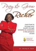 Pray & Grow Richer: Learn How to increase your wealth through seeking & soaking in the presence of God