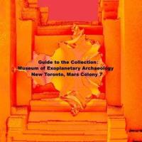 Guide to the Collection: Museum of Exoplanetary Archaeology, New Toronto, Mars Colony 7