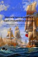 Diplomatie franco-anglaise de la Guerre d'IndŽpendance amŽricaine ; Pourquoi la France n'a-t-elle pas voulu rŽcupŽrer le Canada ? suivi du RŽpertoire des opŽrations militaires franco-anglaises de la Guerre d'IndŽpendance amŽricaine.