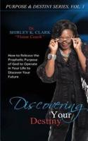 Discovering Your Destiny: Learn to release the prophetic purpose of God to operate in your life to discover your future.