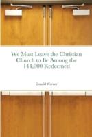 We Must Leave the Christian Church to Be Among the 144,000 Redeemed