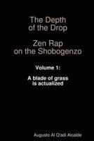 The Depth of the Drop: Zen Rap on the Shobogenzo  Volume 1: A blade of grass is actualized