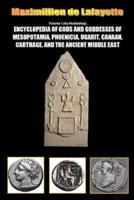 Encyclopedia of Gods and Goddesses of Mesopotamia Phoenicia, Ugarit, Canaan, Carthage, and the Ancient Middle East. Vol.I