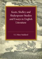 Keats Shelley and Shakespeare Studies and Essays in English Literature