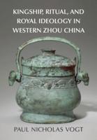 Kingship, Ritual, and Royal Ideology in Western Zhou China