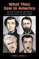 What They Saw in America Alexis De Tocqueville, Max Weber, G.K. Chesterton, and Sayyid Qutb