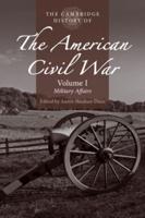The Cambridge History of the American Civil War. Volume 1 Military Affairs