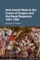 Anti-Jewish Riots in the Crown of Aragon and the Royal Response, 1391-1392