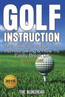 Golf Instruction: The Ultimate Guide To A Perfect Swing & How To Easily Break 90 Boxed Set
