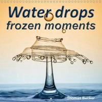 Water Drops Frozen Moments 2018