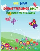 Wie man Schmetterlinge Malt fur Kinder Von 3-8 Jahren: Erstaunlich "Wie man Schmetterlinge" Buch mit niedlichen Schmetterlinge für Kinder Alter 3-8 zu zeichnen