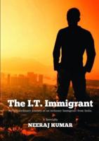The I.T. Immigrant: An extraordinary journey of an ordinary immigrant from India