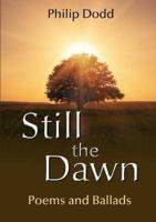Still the Dawn: Poems and Ballads
