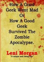 How A Good Geek Went Mad Or How A Good Geek Survived The Zombie Apocalypse